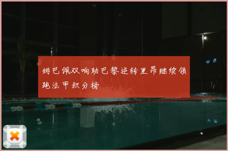 姆巴佩双响助巴黎逆转里昂继续领跑法甲积分榜