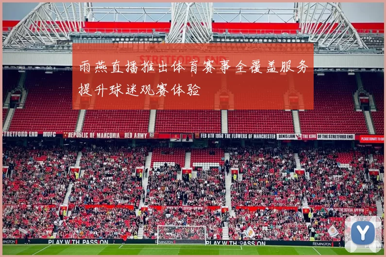 雨燕直播推出体育赛事全覆盖服务提升球迷观赛体验