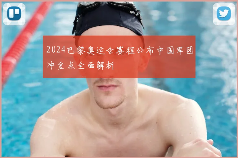 2024巴黎奥运会赛程公布中国军团冲金点全面解析