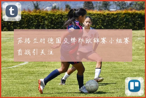 苏格兰对德国交锋即欧锦赛小组赛首战引关注